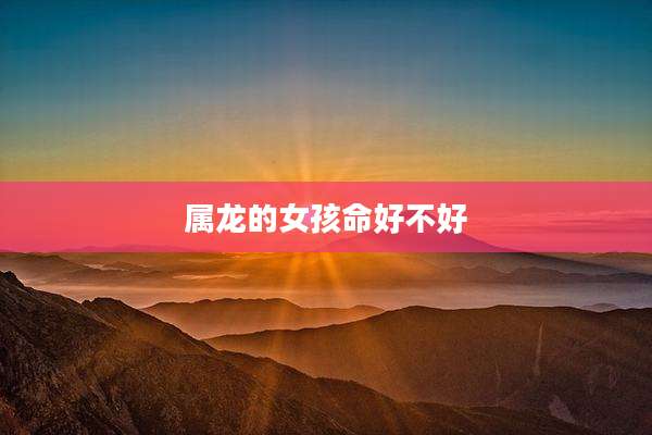 属龙的女孩命好不好