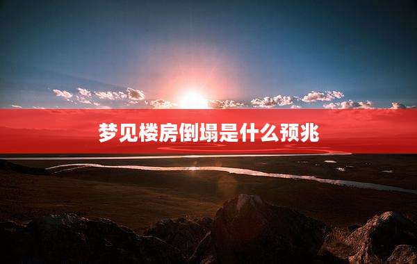 梦见楼房倒塌是什么预兆
