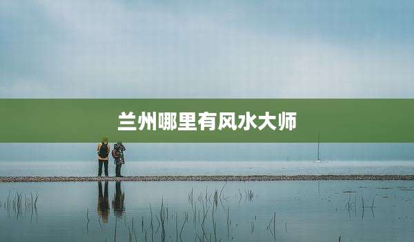 兰州哪里有风水大师