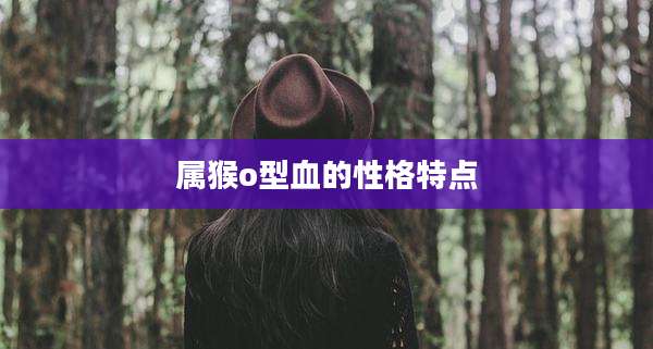 属猴o型血的性格特点