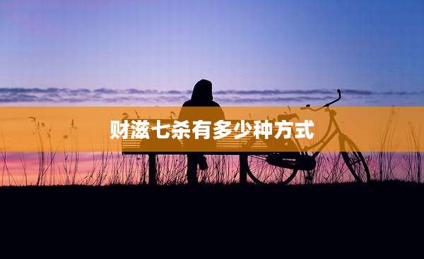 财滋七杀有多少种方式