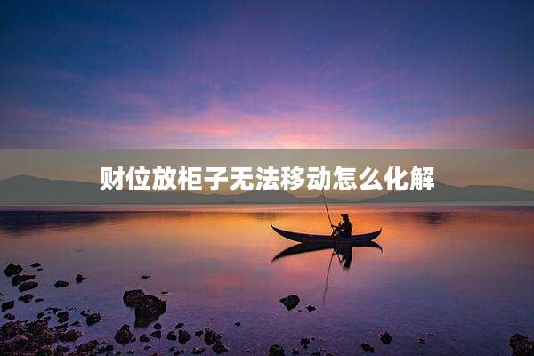 财位放柜子无法移动怎么化解