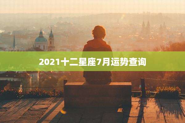 2021十二星座7月运势查询