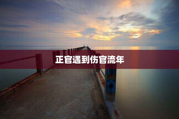 正官遇到伤官流年