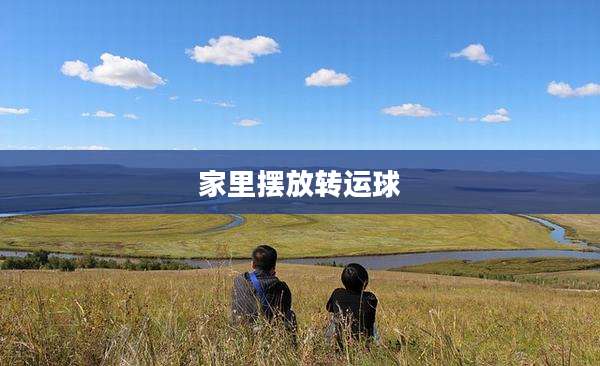 家里摆放转运球