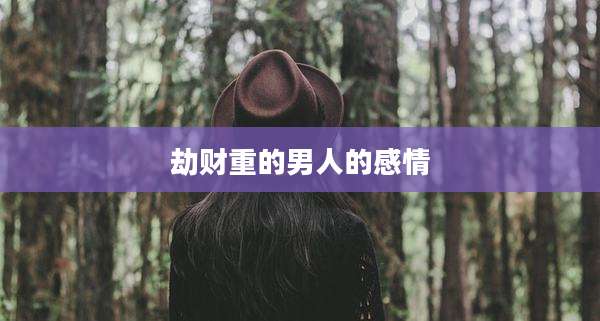 劫财重的男人的感情