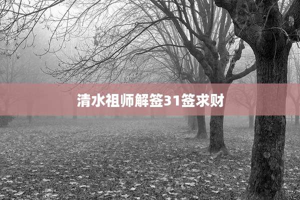清水祖师解签31签求财