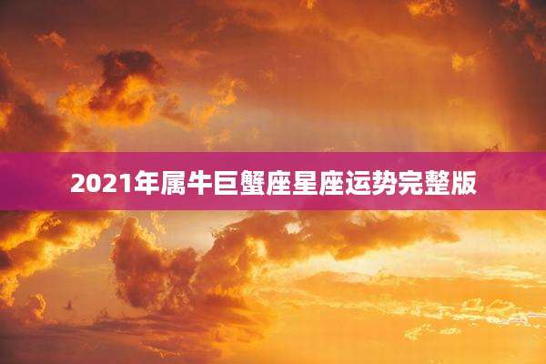 2021年属牛巨蟹座星座运势完整版