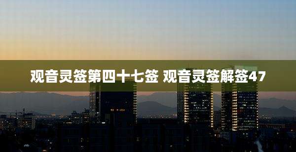 观音灵签第四十七签 观音灵签解签47