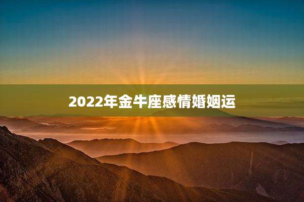 2022年金牛座感情婚姻运