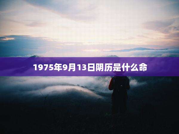 1975年9月13日阴历是什么命