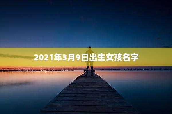 2021年3月9日出生女孩名字