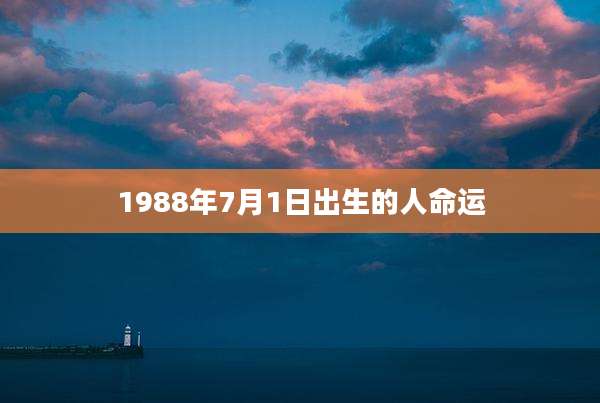 1988年7月1日出生的人命运