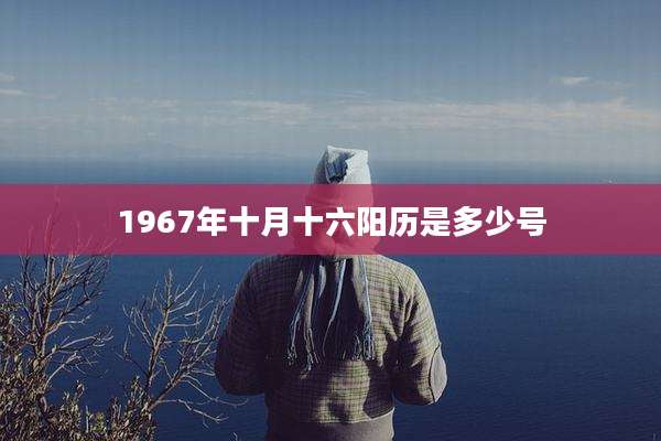 1967年十月十六阳历是多少号