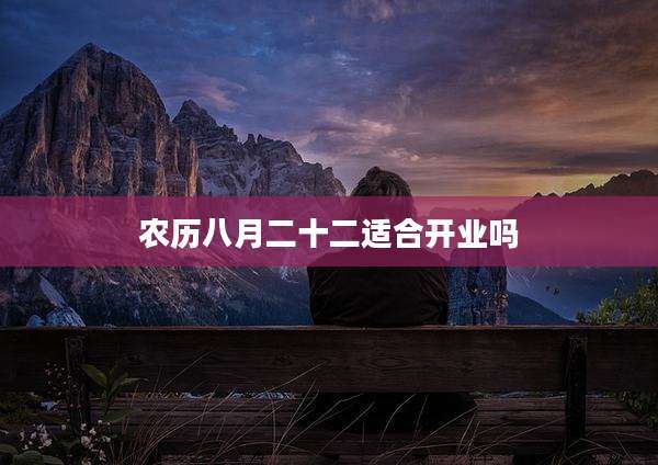 农历八月二十二适合开业吗