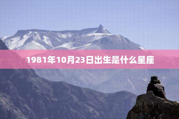 1981年10月23日出生是什么星座