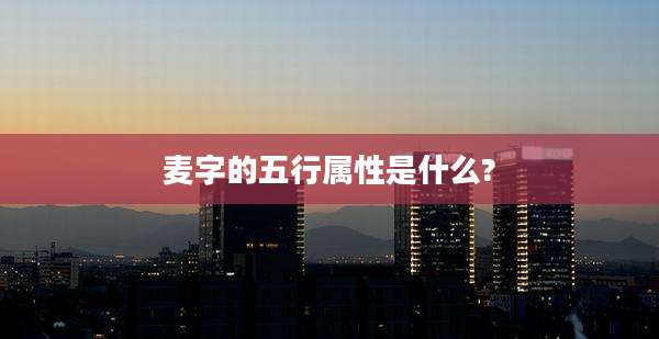 麦字的五行属性是什么?