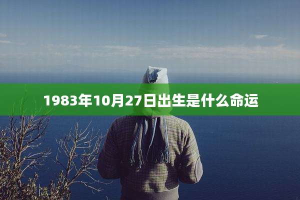 1983年10月27日出生是什么命运