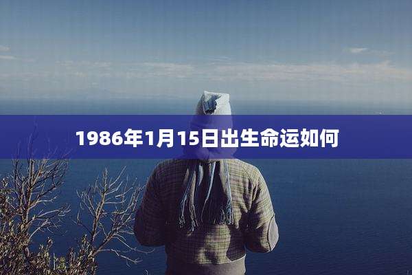 1986年1月15日出生命运如何