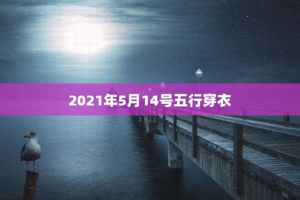 2021年5月14号五行穿衣
