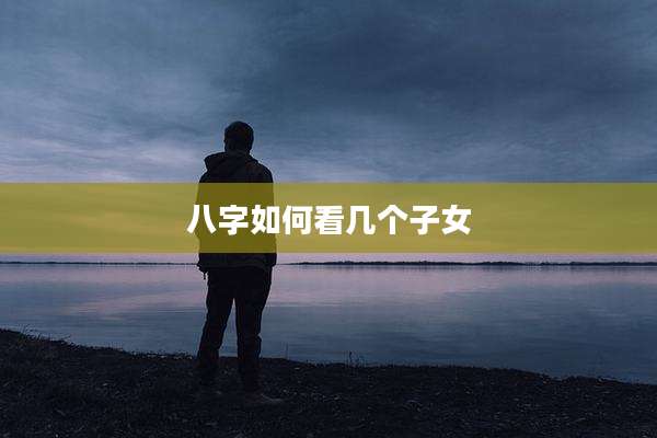 八字如何看几个子女