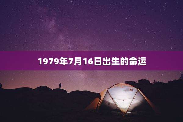 1979年7月16日出生的命运