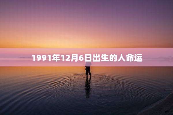 1991年12月6日出生的人命运