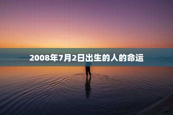 2008年7月2日出生的人的命运
