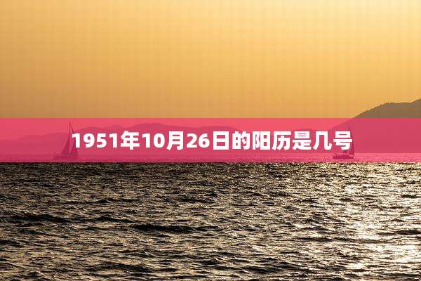 1951年10月26日的阳历是几号