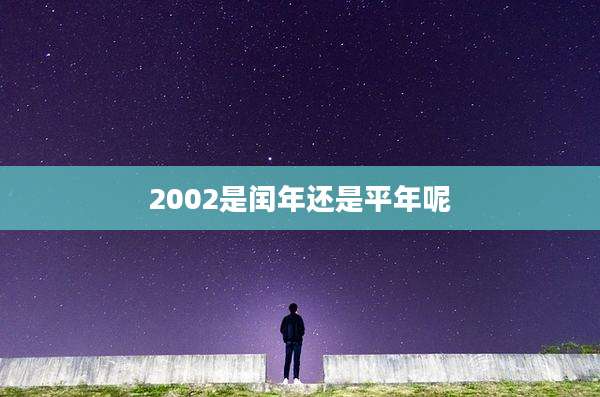 2002是闰年还是平年呢