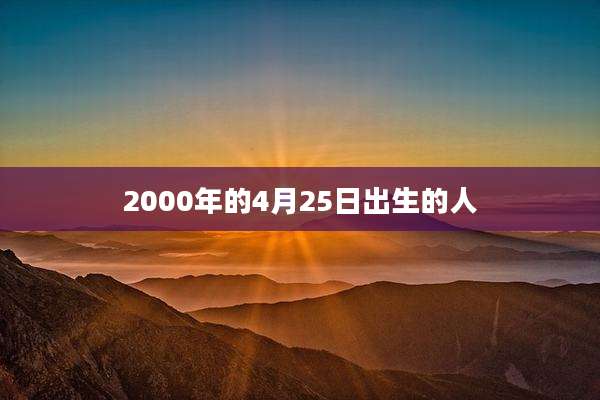 2000年的4月25日出生的人