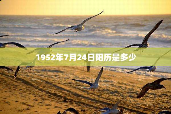 1952年7月24日阳历是多少