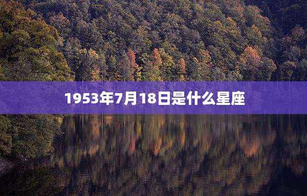 1953年7月18日是什么星座