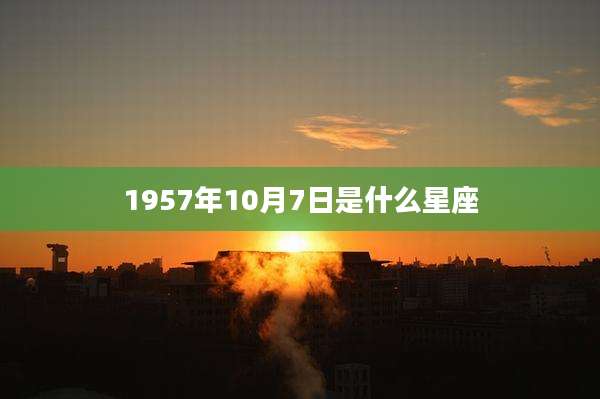 1957年10月7日是什么星座