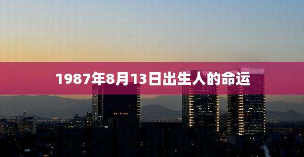 1987年8月13日出生人的命运
