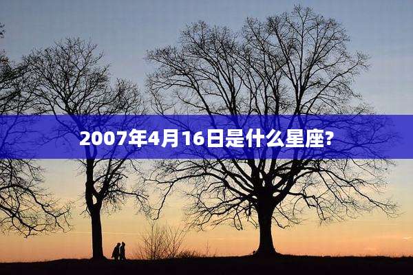 2007年4月16日是什么星座?
