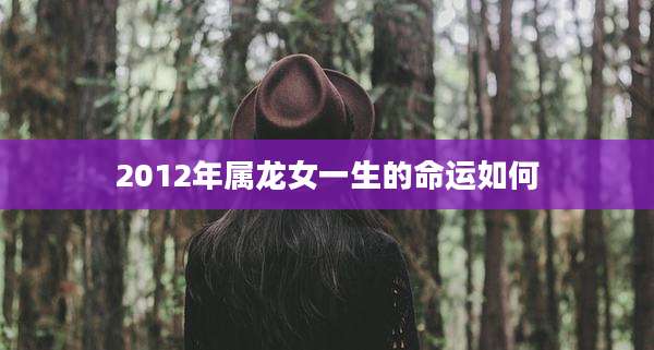 2012年属龙女一生的命运如何