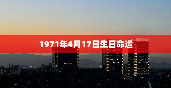 1971年4月17日生日命运