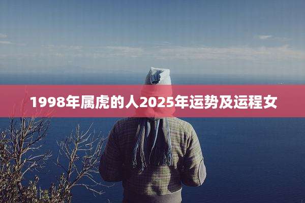 1998年属虎的人2025年运势及运程女