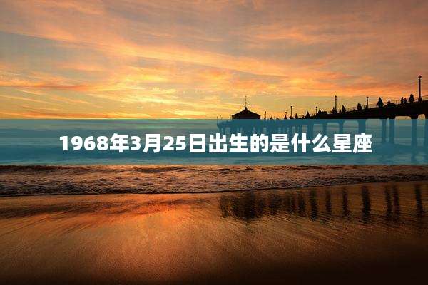 1968年3月25日出生的是什么星座