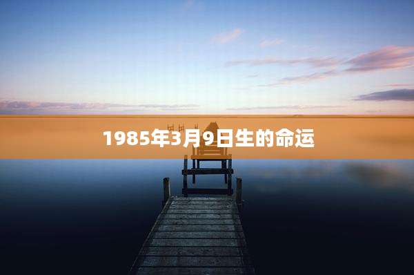 1985年3月9日生的命运