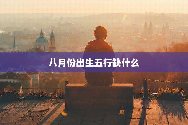 八月份出生五行缺什么