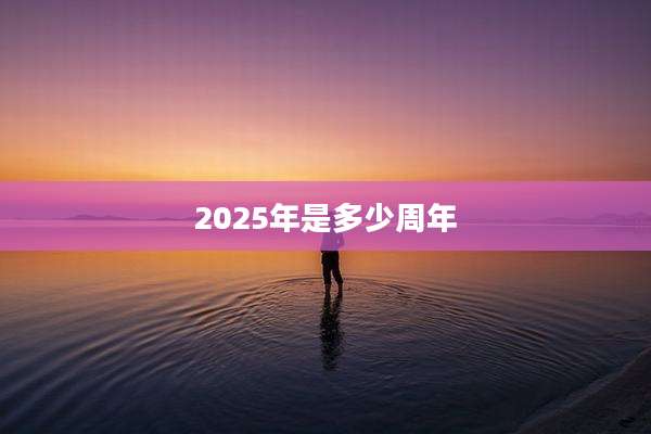 2025年是多少周年