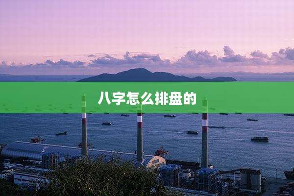 八字怎么排盘的