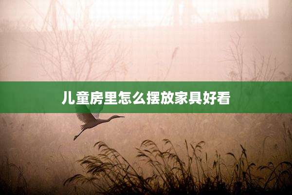 儿童房里怎么摆放家具好看