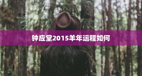 钟应堂2015羊年运程如何