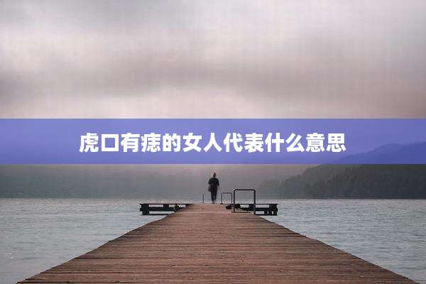 虎口有痣的女人代表什么意思