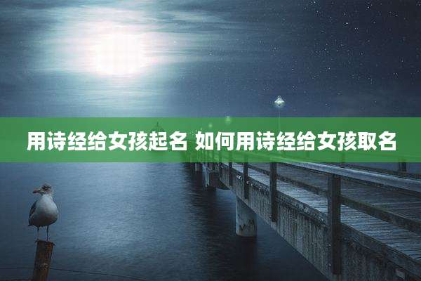 用诗经给女孩起名 如何用诗经给女孩取名