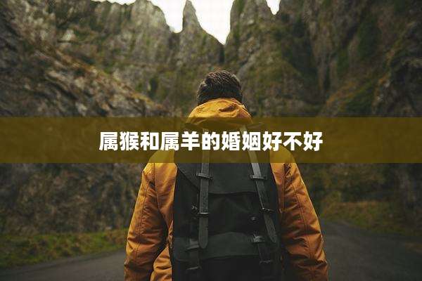 属猴和属羊的婚姻好不好