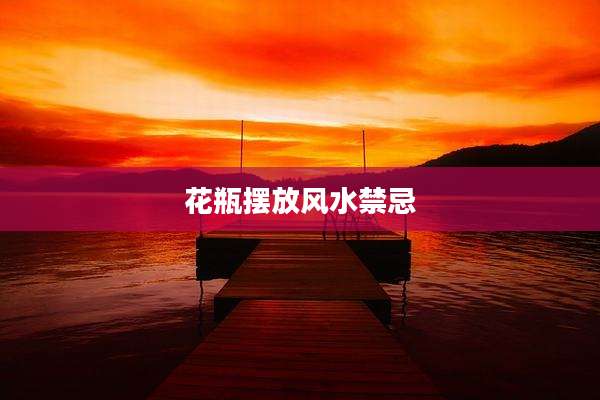 花瓶摆放风水禁忌
